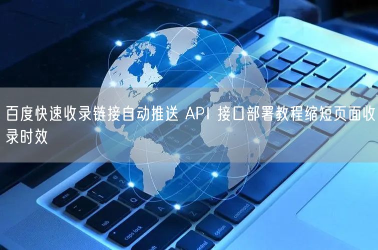 百度快速收录链接自动推送 API 接口部署教程缩短页面收录时效
