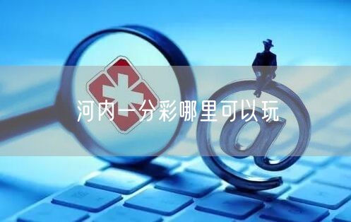 河内一分彩哪里可以玩