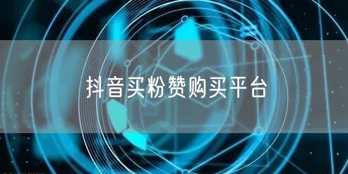 抖音买粉赞购买平台