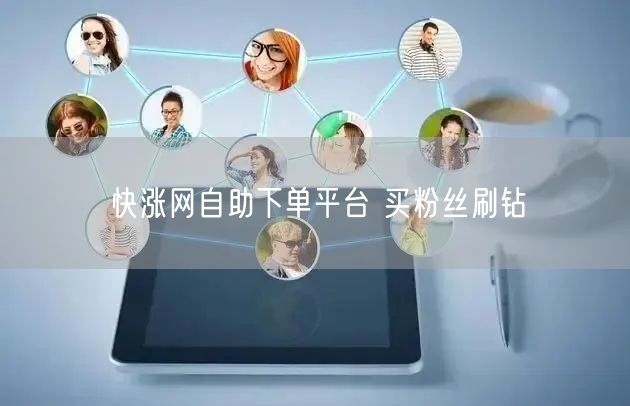 快涨网自助下单平台 买粉丝刷钻