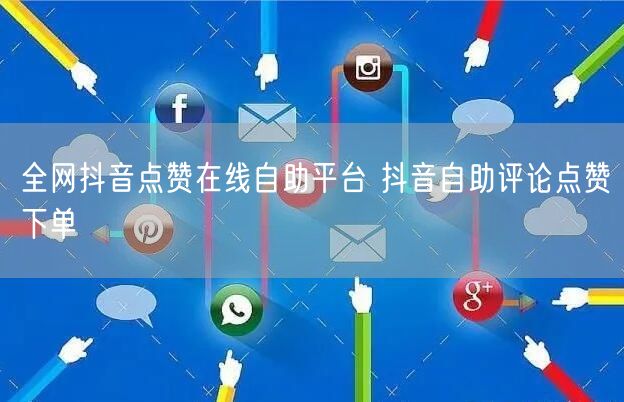全网抖音点赞在线自助平台 抖音自助评论点赞下单