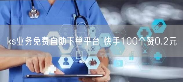 ks业务免费自助下单平台 快手100个赞0.2元