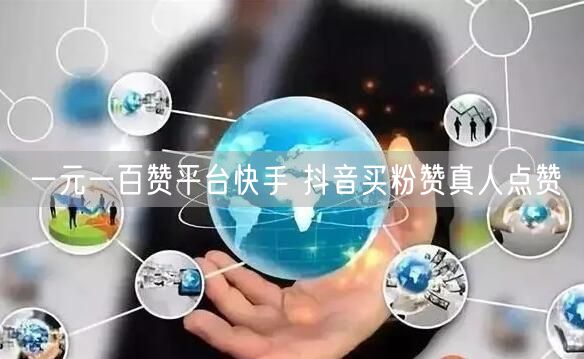 一元一百赞平台快手 抖音买粉赞真人点赞