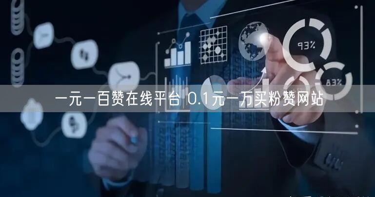 一元一百赞在线平台 0.1元一万买粉赞网站