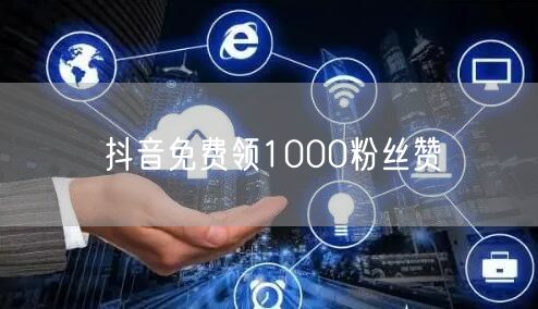 抖音免费领1000粉丝赞